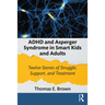 ADHD and Asperger Syndrome in Smart Kids and Adults: Twelve Stories of Struggle, Support, and Treatment