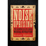 Noise Uprising: The Audiopolitics of a World Musical Revolution