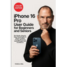 iPhone 16 Pro User Guide for Beginners and Seniors: The Simple, Step-by-Step Visual Guide to Master Calling, Texting, Photos, and Essential Apps with