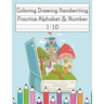 Coloring Drawing Handwriting Practice Alphabet & Number: Workbook For Preschoolers Pre K, Kindergarten and Kids Ages 3-5 Drawing And Writing With Cute