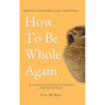 How To Be Whole Again: Defeat Fear of Abandonment, Anxiety, and Self-Doubt. Be an Emotionally Mature Adult Despite Coming From a Dysfunctional Family