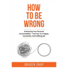 How To Be Wrong: Embracing Your Personal Accountability - Your Key To A Happy, Successful, And Fulfilling Life