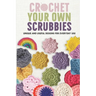 Crochet Your Own Scrubbies: Unique and Useful Designs for Everyday Use