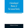 A genealogical memoir of the Leonard family: containing a full account of the first three generations of the family of James Leonard, who was an early
