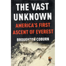 The Vast Unknown: America's First Ascent of Everest