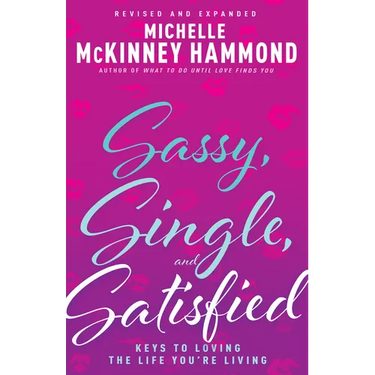 Sassy, Single, and Satisfied: Keys to Loving the Life You're Living