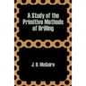 A Study of the Primitive Methods of Drilling