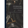 Hydraulic Elevators: Their Design, Construction, Operation, Care and Management