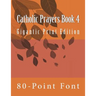 Catholic Prayers Book 4: Gigantic Print Edition