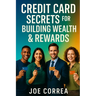 Credit Card Secrets for Building Wealth & Rewards: A Step-by-Step Guide to Using Credit Cards, 0% APR, and Business Credit to Build Wealth, Earn Rewar
