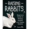 Raising Rabbits: Beginners Guide to Raising Healthy and Happy Rabbits