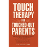 Touch Therapy for Touched-Out Parents: 30 Non-Sexual Ways to Rebuild Physical Intimacy in Just 7 Minutes a Day When You're Too Exhausted for Sex (But