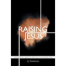 Raising Jesus: The Skeptic's Guide to Faith in the Resurrection