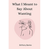 What I Meant to Say About Wanting