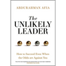 The Unlikely Leader: How to Succeed, Even When the Odds Are Against You