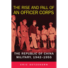The Rise and Fall of an Officer Corps: The Republic of China Military, 1942-1955
