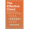 The Effective Client: Why Being a Good Client is Smart Business in the Architecture, Engineering, and Construction Industries