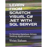 Learn from Scratch Visual C# .Net with SQL Server: To Develop Database-Driven Desktop Applications
