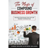 The Magic Of Compound Business Growth: Online Strategies For Offline Market Domination
