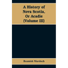 A History of Nova Scotia, Or Acadie (Volume III)