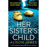 Her Sister's Child: A heart-stopping psychological thriller with an incredible twist