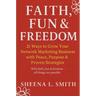 Faith, Fun & Freedom -21 Ways to Grow Your Network Marketing Business with Peace, Purpose & Proven Strategies: 21 Ways to Grow Your Network Marketing