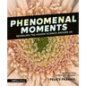 Phenomenal Moments: Revealing the Hidden Science Around Us