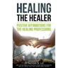 Healing the Healer: Positive Affirmations for the Healing Professions