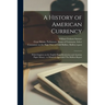 A History of American Currency: With Chapters on the English Bank Restriction and Austrian Paper Money: to Which is Appended The Bullion Report