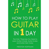 How to Play Guitar: In 1 Day - The Only 7 Exercises You Need to Learn Guitar Chords, Guitar Scales and Guitar Tabs Today