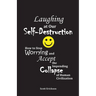 Laughing at Our Self-Destruction: How to Stop Worrying and Accept the Impending Collapse of Human Civilization