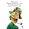 Dreams, Neuroscience, and Psychoanalysis: Mind, Body, and the Question of Time