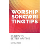Worship Songwriting Tips: 30 Days to Better Writing