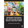 Photography, Photographic Arts, and the Visual Research Process in Qualitative Inquiry