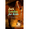 Jack London for Kids - Breathtaking Adventure Tales & Animal Stories (Illustrated Edition): The Call of the Wild, White Fang, Jerry of the Islands, Th