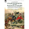 Charles Martel & the Battle of Tours: the Defeat of the Arab Invasion of Western Europe by the Franks, 732 A.D