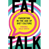 Fat Talk: Parenting in the Age of Diet Culture