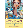 Work It, Girl!: 101 Tips for the Hip Working Chick