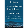 Urban Economics and Land Use in America: The Transformation of Cities in the Twentieth Century: The Transformation of Cities in the Twentieth Century
