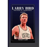 Larry Bird: The Story Of A Basketball Legend
