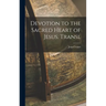 Devotion to the Sacred Heart of Jesus. Transl