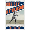 Christy Mathewson, the Christian Gentleman: How One Man's Faith and Fastball Forever Changed Baseball