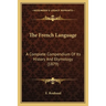 The French Language: A Complete Compendium Of Its History And Etymology (1879)