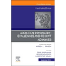 Addiction Psychiatry: Challenges and Recent Advances, an Issue of Psychiatric Clinics of North America: Volume 45-3