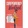 Codependency Workbook: 7 Steps to Break Free from People Pleasing, Fear of Abandonment, Jealousy, and Anxiety in Relationships