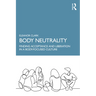Body Neutrality: Finding Acceptance and Liberation in a Body-Focused Culture