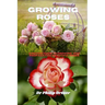 Growing roses: A novice Guide to Growing and propagating Beautiful Roses