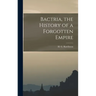 Bactria, the History of a Forgotten Empire