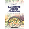 Complete Pancreatic Cancer Cookbook: Delectable Recipes to Manage Symptoms, Reduce Inflammation and Boost Immune Function