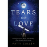 Tears of Love: Finding Purpose, Hope, and Healing After Losing My Son to Suicide
